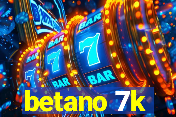 betano 7k